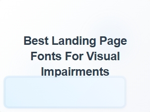 Best Landing Page Fonts for Visual Impairments