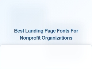 Best Landing Page Fonts for Nonprofit Organizations