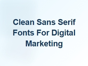 Clean Sans Serif Fonts for Digital Marketing Trends